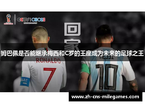 姆巴佩是否能继承梅西和C罗的王座成为未来的足球之王